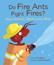 Buy Do Fire Ants Fight Fires?: How Animals Work in the Wild