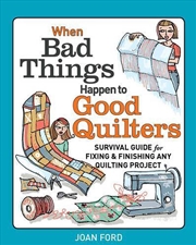Buy When Bad Things Happen to Good Quilters: Survival guide for fixing & finishing any quilting project