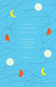Buy Eight Improbable Possibilities: The Mystery of the Moon, and Other Implausible Scientific Truths