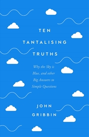 Buy Ten Tantalising Truths: Why the Sky is Blue, and other Big Answers to Simple Questions