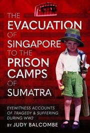Buy Evacuation of Singapore to the Prison Camps of Sumatra: Eyewitness Accounts of Tragedy and Suffering
