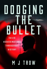 Buy Dodging the Bullet: Failed Assassinations Throughout History