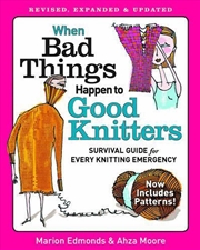 Buy When Bad Things Happen to Good Knitters: Revised, Expanded, and Updated Survival Guide for Every Kni