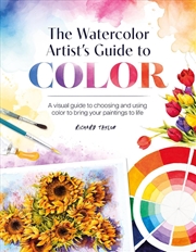 Buy Watercolor Artist's Guide to Color: A Visual Guide to Choosing and Using Color to Bring Your Paintin