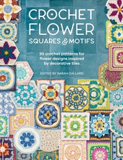 Buy Crochet Flower Squares & Motifs: 30 Crochet Patterns for Flower Designs Inspired by Decorative Tiles