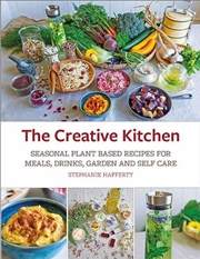 Buy Creative Kitchen: Seasonal Plant Based Recipes for Meals, Drinks, Garden and Self Care
