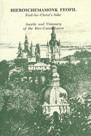 Buy Hieroschemamonk Feofil: Fool-for-Christ's-Sake. Ascetic and Visionary of the Kiev-Caves Lavra