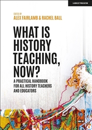 Buy What is History Teaching, Now? A practical handbook for all history teachers and educators