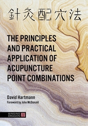 Buy The Principles and Practical Application of Acupuncture Point Combinatio