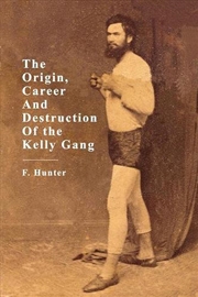 Buy The Origins, Career and Destruction of the Kelly Gang