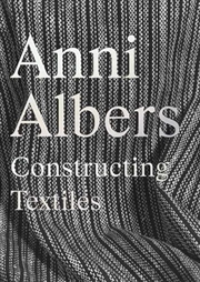Buy Anni Albers : Constructing Textiles