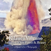 Buy Kilauea Volcano: Imagery of Her Power & Beauty