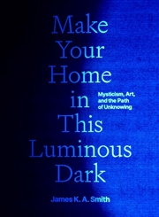 Buy Make Your Home in This Luminous Dark : Mysticism, Art, and the Path of Unknowing