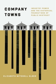 Buy Company Towns : Industry Power and the Historical Foundations of Public Mistrust