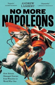 Buy No More Napoleons : How Britain Managed Europe from Waterloo to World War One