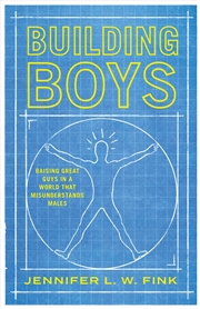 Buy Building Boys: Raising Great Guys In A World That Misunderstands Males