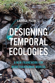 Buy Designing Temporal Ecologies: A New Framework For More-Than-Human Worlds