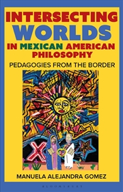 Buy Intersecting Worlds In Mexican American Philosophy: Teaching And Learning From The Border