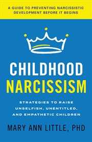 Buy Childhood Narcissism: Strategies To Raise Unselfish, Unentitled, And Empathetic Children