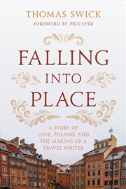 Buy Falling Into Place: A Story Of Love, Poland, And The Making Of A Travelwriter
