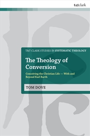 Buy The Theology Of Conversion: Conceiving The Christian Life With And Beyond Karl Barth