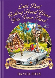 Buy Little Red Riding Hood Blows Her Trust Fund... And Other Fairytales For Privileged Children