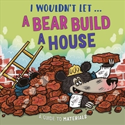 Buy I Wouldn't Let A Bear Build A House