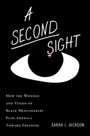 Buy A Second Sight: How the Riotous Wonder and Revolutionary Vision of Black Mediamakers Push America To