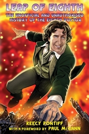Buy Doctor Who: Leap of Eighth: The Unofficial and Unauthorised History of the Eighth Doctor
