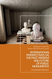 Buy Contested Histories: Global Perspectives On The Past, Present And Future Of Public Monuments