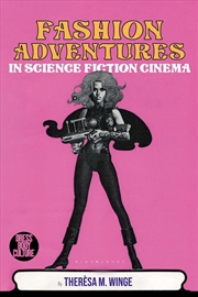 Buy Fashion Adventures in Science Fiction Cinema: Exploring the Material and Visual Cultures from Scienc