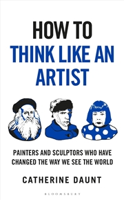 Buy How To Think Like An Artist: Painters And Sculptors Who Have Changed The Way We See The World