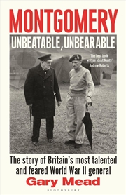 Buy Montgomery: Unbeatable, Unbearable: The Story Of Britain's Most Talented And Feared Ww2 General
