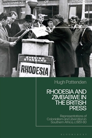 Buy Rhodesia And Zimbabwe In The British Press: Representations Of Colonialism And Liberation In Souther