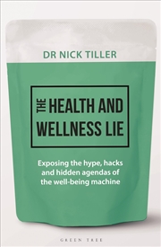 Buy The Health And Wellness Lie: Exposing The Hype, Hacks And Hidden Agendas Of The Wellbeing Machine