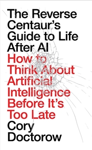Buy The Reverse Centaur's Guide To Life After Ai: How To Think About Artificial Intelligence Before It's