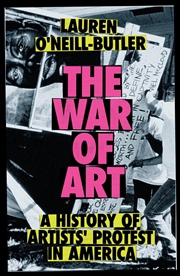 Buy The War Of Art: A History Of Artists' Protest In America