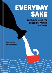 Buy Everyday Sake : The Go-To Guide for Choosing, Pairing, and Serving