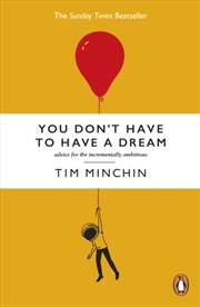 Buy You Don't Have To Have A Dream : Advice for the Incrementally Ambitious
