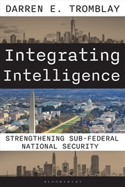 Buy Integrating Intelligence: The Evolution Of A Federal, State, And Local Approach To National Security