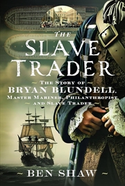 Buy Slave Trader: The Story of Bryan Blundell, Master Mariner, Philanthropist and Slave Trader