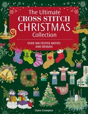 Buy Ultimate Cross Stitch Christmas Collection: Over 500 Festive Motifs and Designs