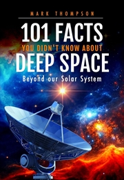 Buy 101 Facts You Didn't Know About Deep Space: Beyond our Solar System