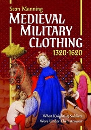 Buy Medieval Military Clothing 1320-1620: What Knights and Soldiers Wore Under Their Armour