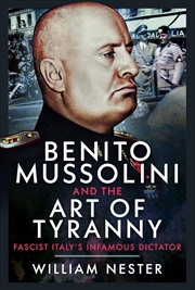 Buy Benito Mussolini and the Art of Tyranny: Fascist Italy's Infamous Dictator