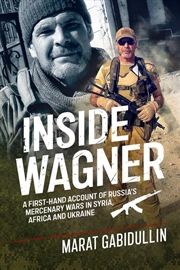 Buy Inside Wagner: A First-Hand Account of Russia's Mercenary Wars in Syria, Africa and Ukraine
