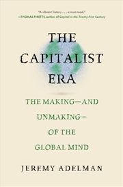 Buy The Capitalist Era : The Making—and Unmaking—of the Global Mind