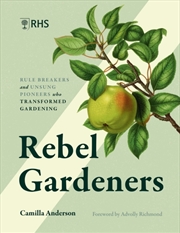 Buy Rebel Gardeners : Rulebreakers and Unsung Pioneers Who Transformed Gardening