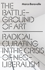 Buy The Battleground of Art : Radical Curating in the Crisis of Neoliberalism