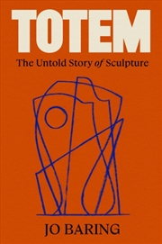 Buy Totem : The Untold Story of Sculpture
